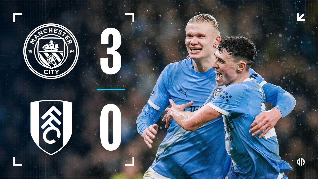Man City vs Fulham Highlights: Man City 3-0 Fulham Premier League Results & Goals