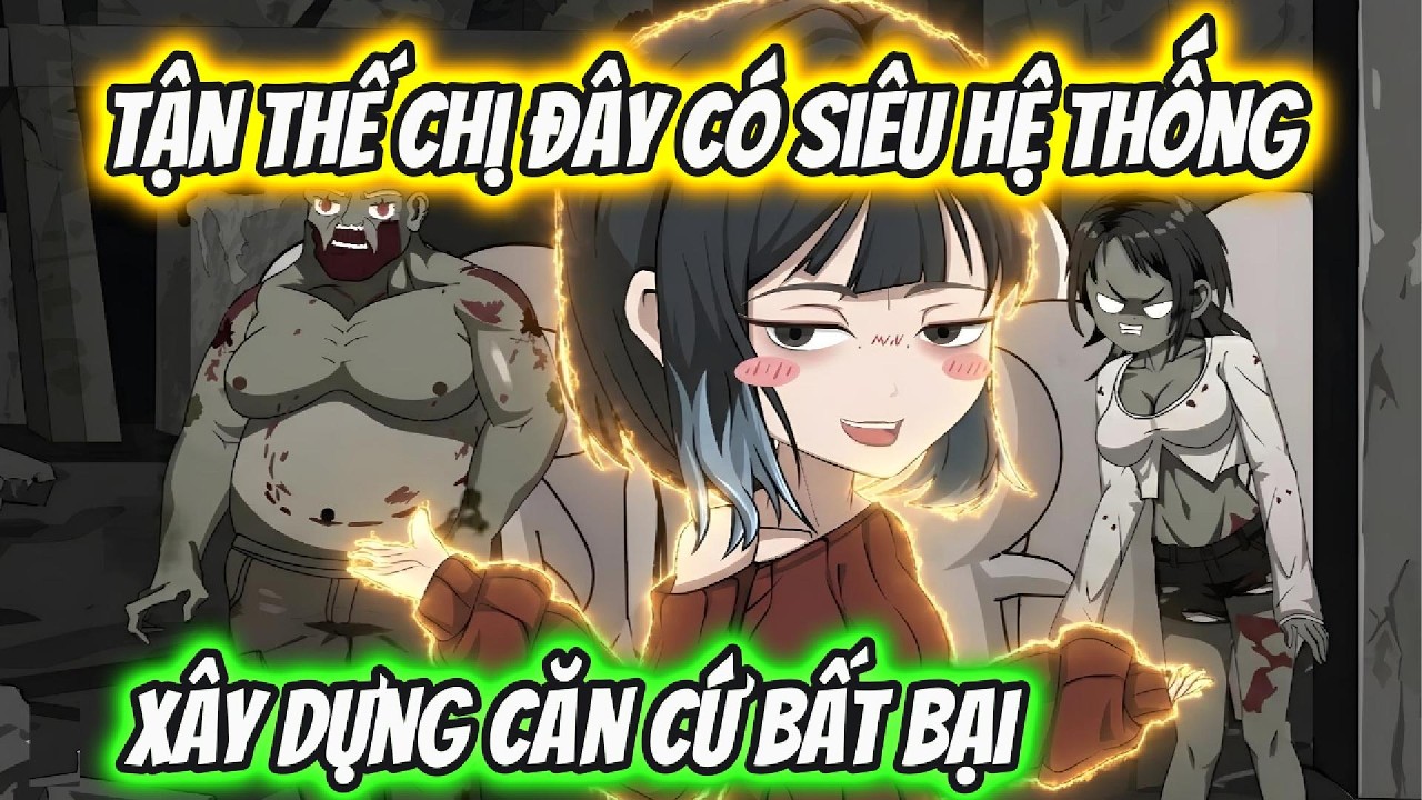 Tận Thế Chị Đây Có Siêu Hệ Thống Xây Dựng Căn Cứ Bất Bại Full Trọn Bộ | Hoa Vietsub-Tận Thế Chị Đây Có Siêu Hệ Thống Trọn Bộ Hoa Vietsub (Full)