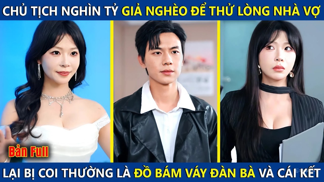 Chủ Tịch Nghìn Tỷ Giả Nghèo Để Thử Lòng Vợ, Ai Ngờ Bị Khinh Thường Là Đồ Bám Váy Đàn Bà Và Cái Kết-Chủ Tịch Nghìn Tỷ Giả Nghèo Thử Lòng Vợ Và Cái Kết Cực Gắt