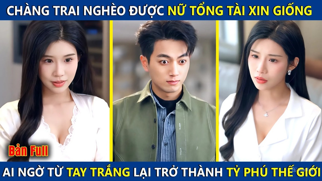 Chàng Trai Nghèo Được Nữ Tổng Tài Xin Giống, Ai Ngờ Từ Tay Trắng Trở Thành Tỷ Phú Thế Giới Sau 1 Đêm-Chàng Trai Nghèo Được Nữ Tổng Tài Xin Giống Và Cú Đổi Đời Thành Tỷ Phú