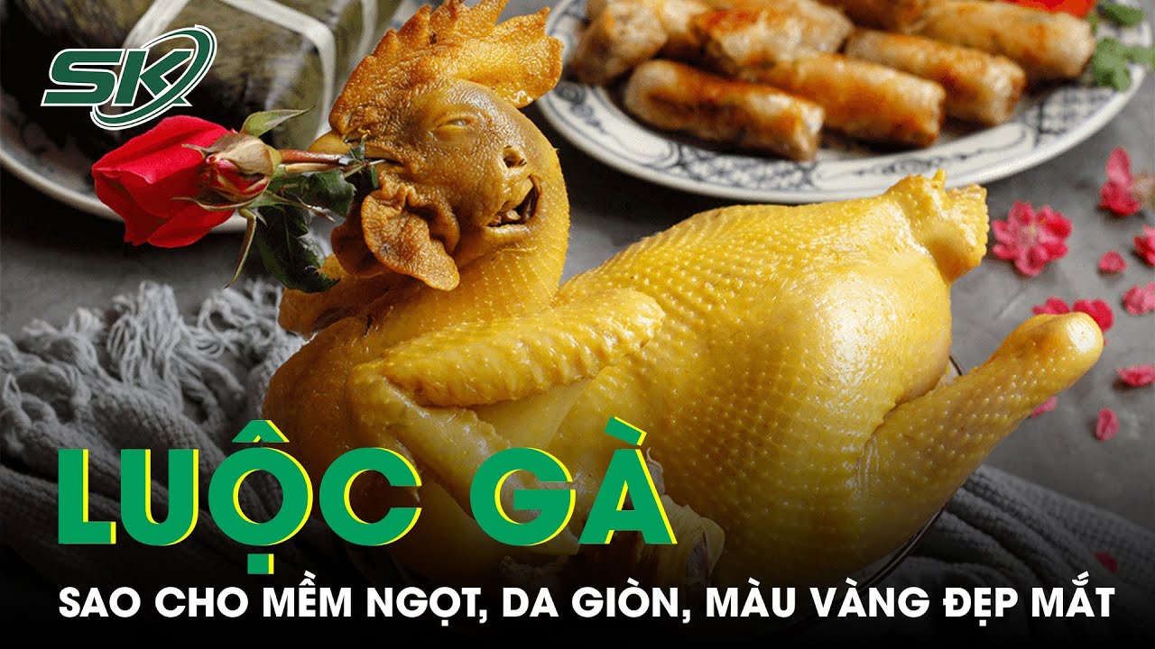 Cách Luộc Gà Thịt Mềm Ngọt, Da Giòn Không Bị Nứt, Lên Màu Vàng Đẹp Mắt Như Ngoài Hàng | SKĐS-Cách Luộc Gà Ngon: Da Giòn, Vàng Đẹp, Không Nứt | Bí Quyết Chuẩn 2024